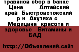 травяной сбор в банке  › Цена ­ 60 - Алтайский край, Быстроистокский р-н, Акутиха с. Медицина, красота и здоровье » Витамины и БАД   